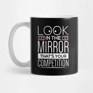 Look In The Mirror that's your competition motivation design, look in the mirror inspiration Mug